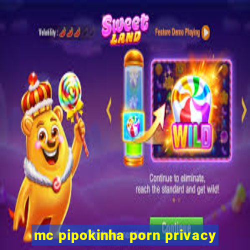 mc pipokinha porn privacy